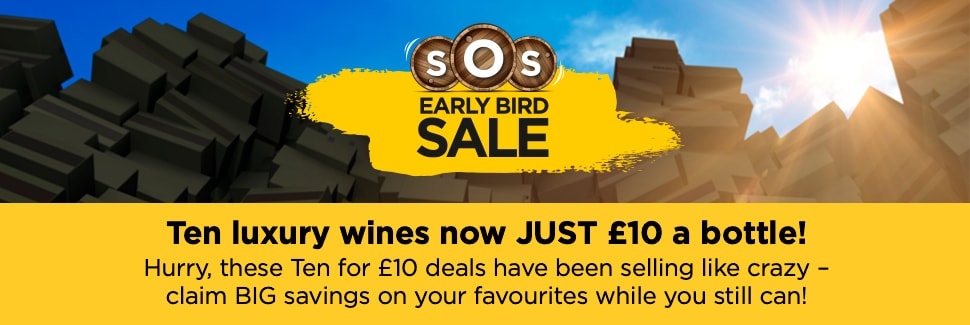 SOS Early Bird Sale - Ten luxury wines now JUST £10 a bottle! -Take the 10-bottle case and SAVE up to £46, or mix and match 12 of your favourites to unlock our SOS Sale price cuts!