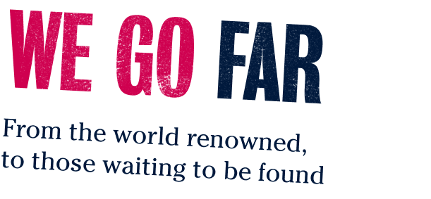 WE GO FAR - From the world renowned, to those waiting to be found